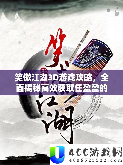 笑傲江湖3D游戏攻略，全面揭秘高效获取任盈盈的独家秘籍