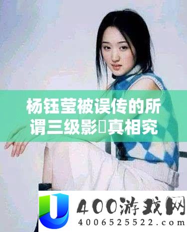 杨钰莹被误传的所谓三级影視实情事实怎样