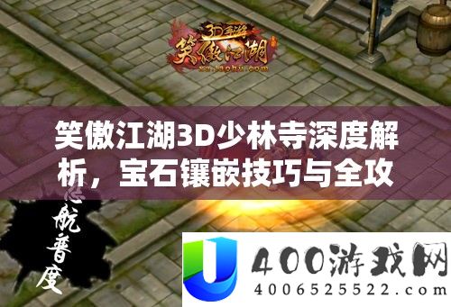 笑傲江湖3D少林寺深度解析，宝石镶嵌技巧与全攻略指南