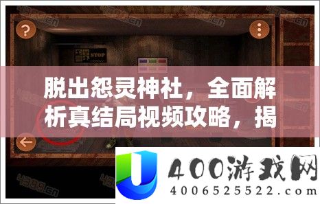 脱出怨灵神社,周全分析真终局视频攻略,揭秘恐惧神社最终逃脱技能