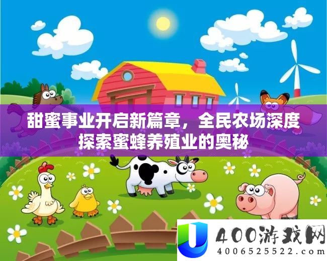 甜美事业开启新篇章，全民农场深度索求蜜蜂养殖业的奥妙