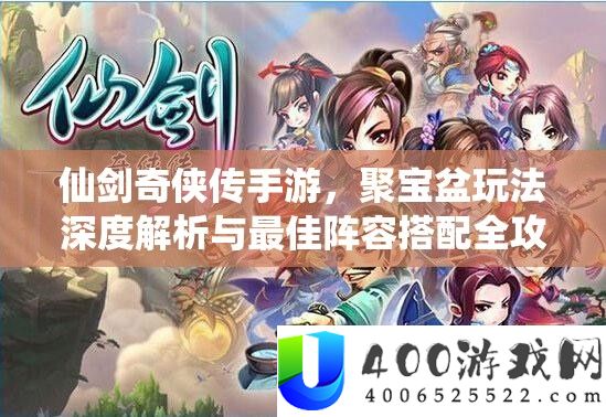 仙剑奇侠传手游，聚宝盆玩法深度解析与最佳阵容搭配全攻略