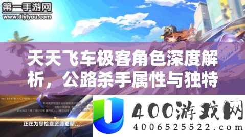 每天飞车极客角色深度分析，公路杀手属性与怪异技艺周全揭秘