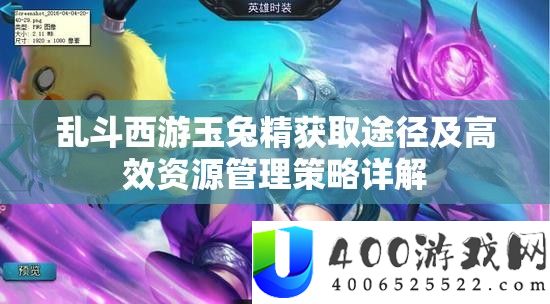 乱斗西游玉兔精取得路子及高效资本经管技巧详细解答