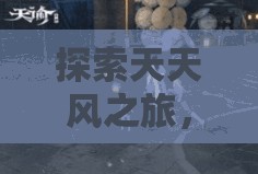 探索天天风之旅,尾行小狼的奇妙冒险,揭秘你未曾见过的游戏独特魅力