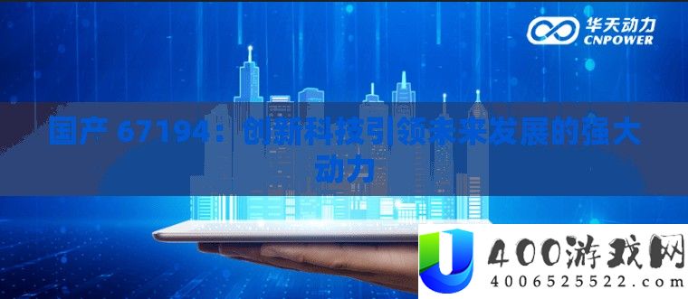 国产 67194：创新科技引领未来发展的强大动力