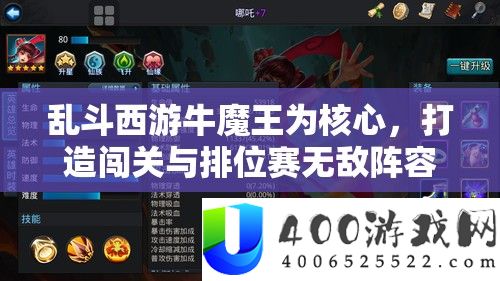 乱斗西游牛魔王为核心，打造闯关与排位赛无敌阵容全揭秘