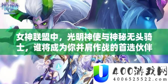 女神同盟中，黑暗神使与奥秘无头骑士，谁将成为你并肩作战的首选火伴？