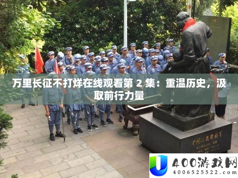 万里长征不打烊在线旁观第 2 集：重温汗青，吸取前行气力