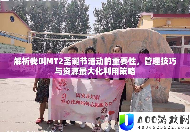 解析我叫MT2圣诞节活动的重要性,管理技巧与资源最大化利用策略