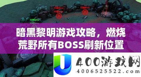 暗黑拂晓游戏攻略，熄灭荒野一切BOSS刷新地位周全揭秘