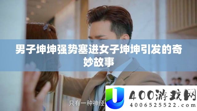 男子坤坤强势塞进女子坤坤引发的奇妙故事