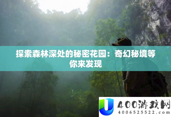 索求丛林深处的秘密花园：奇异秘境等你来发现