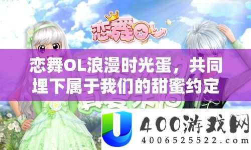 恋舞OL浪漫时光蛋，共同埋下属于我们的甜蜜约定与回忆