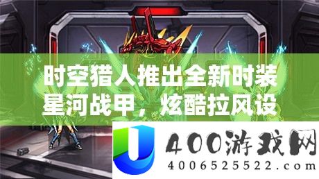 时空猎人推出全新时装银河战甲，炫酷拉风设计等你来赢取穿着