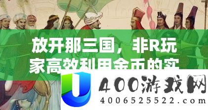 摊开那三国，非R玩家高效使用金币的适用技巧与秘笈攻略