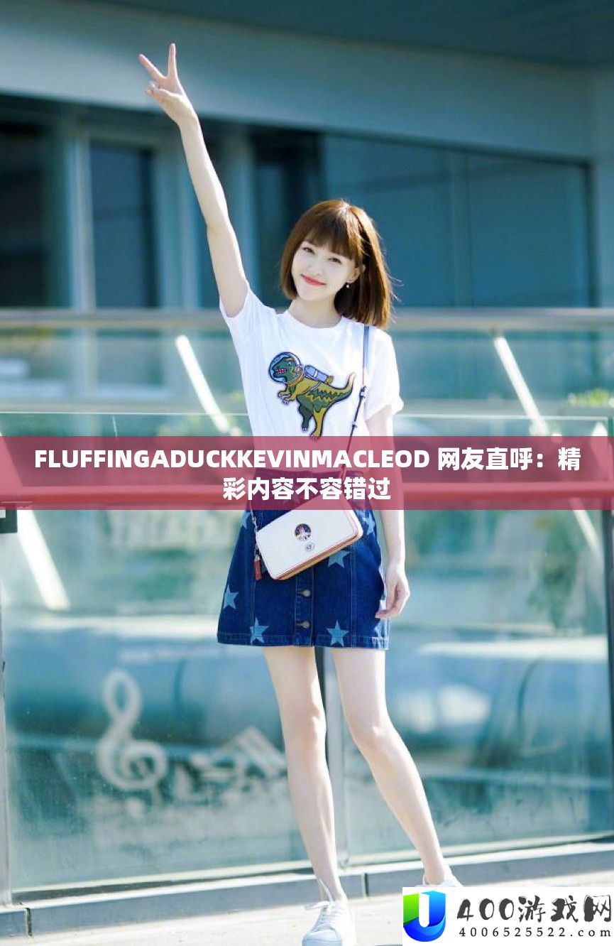 FLUFFINGADUCKKEVINMACLEOD 网友直呼：精彩内容不容错过
