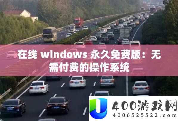 在线 windows 永久免费版：无需付费的操作系统