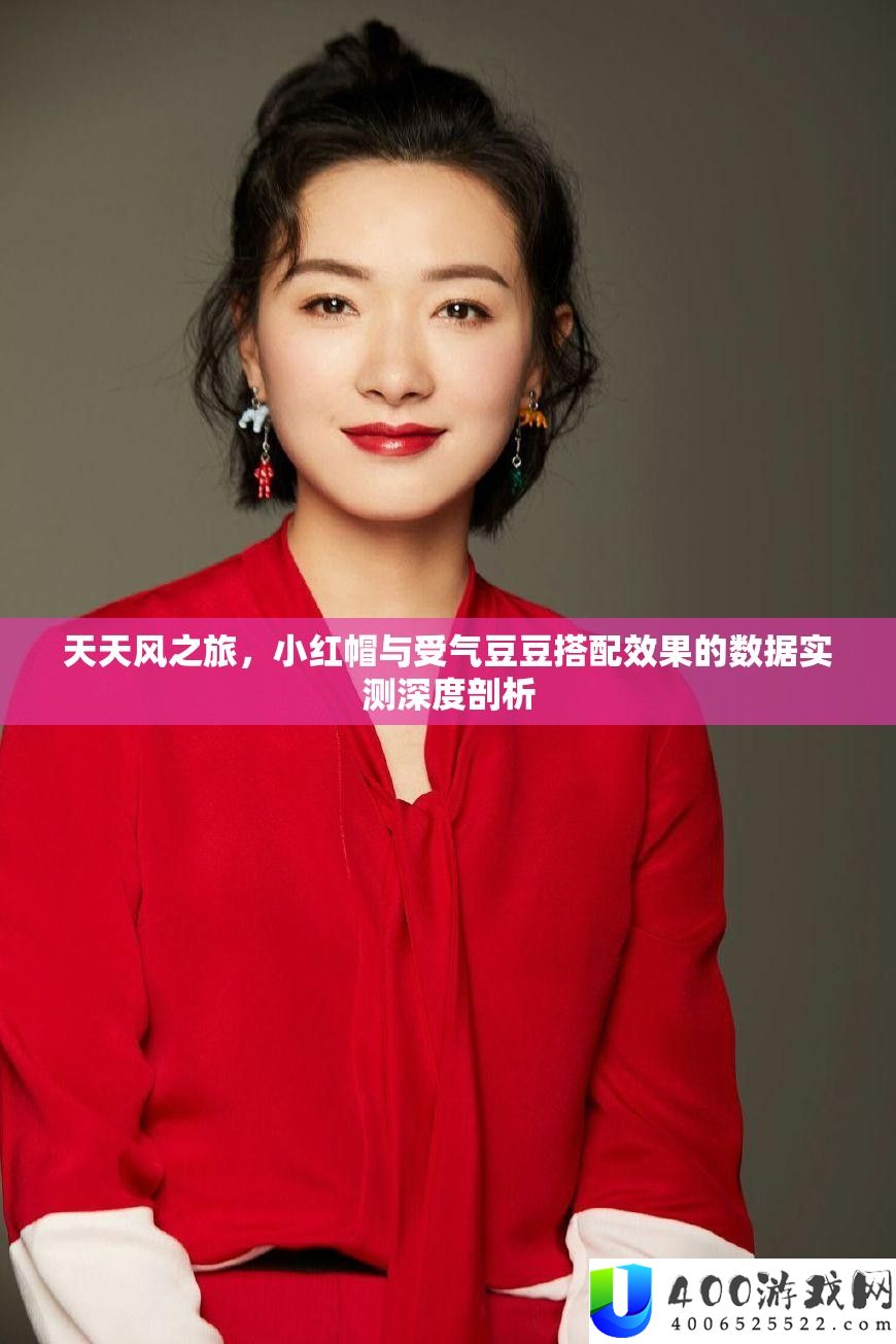 天天风之旅，小红帽与受气豆豆搭配效果的数据实测深度剖析