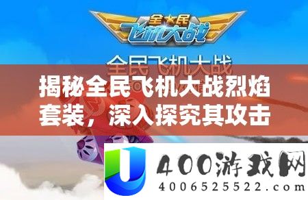 揭秘全民飞机大战烈焰套装，深入探究其攻击力加成之谜