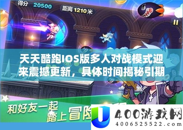 每天酷跑IOS版多人对战形式迎来震动更新,详细时候揭秘引等待