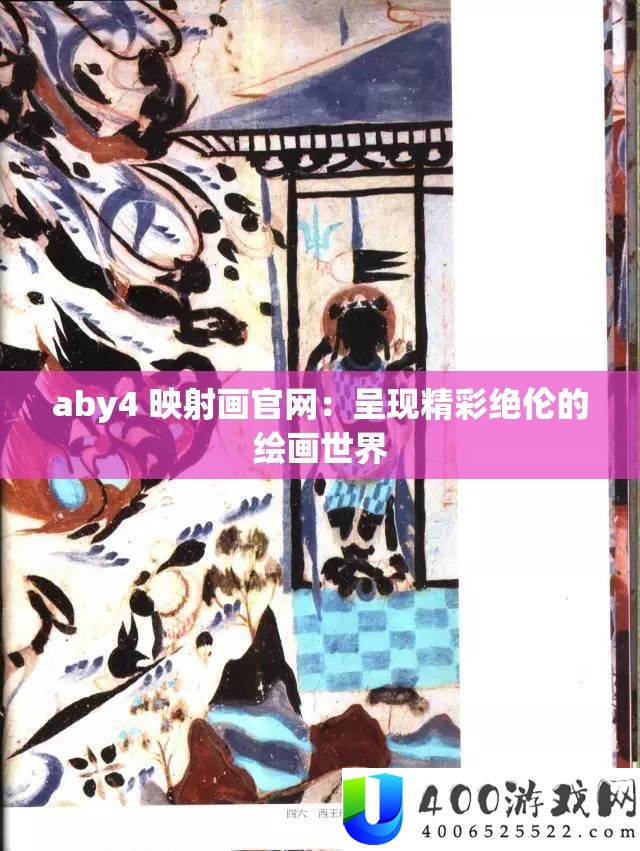 aby4 映照画官网：显现精彩绝伦的绘画世界