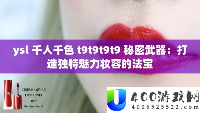 ysl 千人千色 t9t9t9t9 秘密武器:打造怪异魅力妆容的法宝