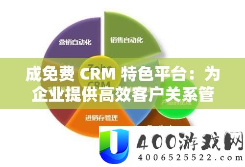 成免费 CRM 特色平台：为企业提供高效客户关系管理服务