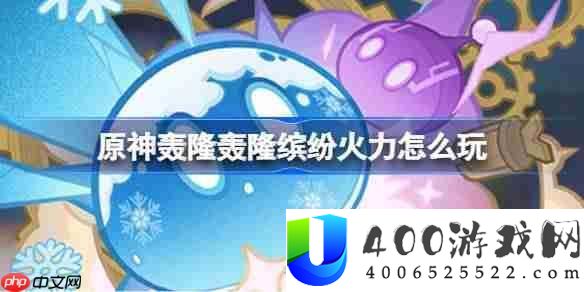 原神霹雳霹雳绚丽火力怎样玩-原神霹雳霹雳绚丽火力举动分享