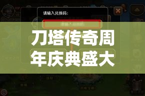 刀塔传奇周年庆典浩大开启，奢华礼包携欣喜奖品等你来拿！
