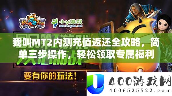 我叫MT2内测充值返还全攻略，简单三步操纵，轻松领取专属福利！
