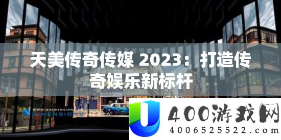 天美传奇传媒 2023：打造传奇娱乐新标杆