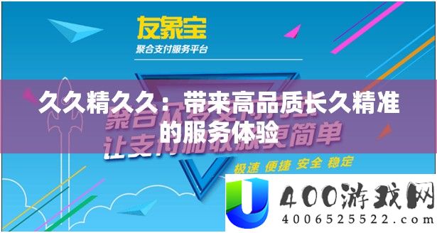 久久精久久：带来高质量久长精准的效劳体验