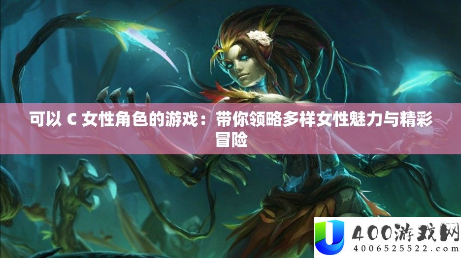 可以 C 女性角色的游戏：带你领略多样女性魅力与精彩冒险