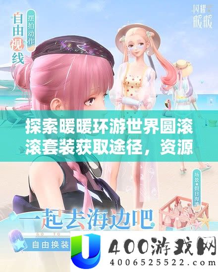 探索暖暖环游世界圆滚滚套装获取途径，资源管理关键性与高效策略解析