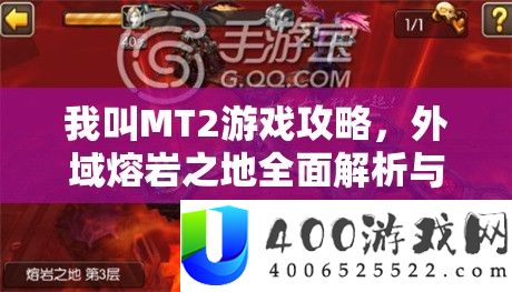 我叫MT2游戏攻略，外域熔岩之地全面解析与通关秘籍大揭秘