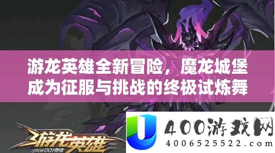 游龙英雄全新冒险，魔龙城堡成为驯服与应战的最终试炼舞台