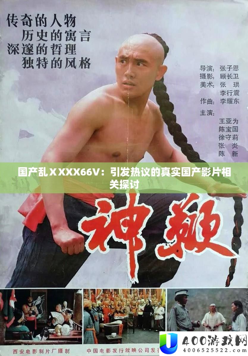 国产乱ⅩXXX66V：引发热议的真实国产影片相关探讨