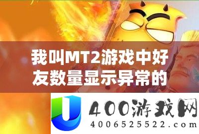 我叫MT2游戏中石友数量显示异常的资本经管主要性及优化技巧切磋