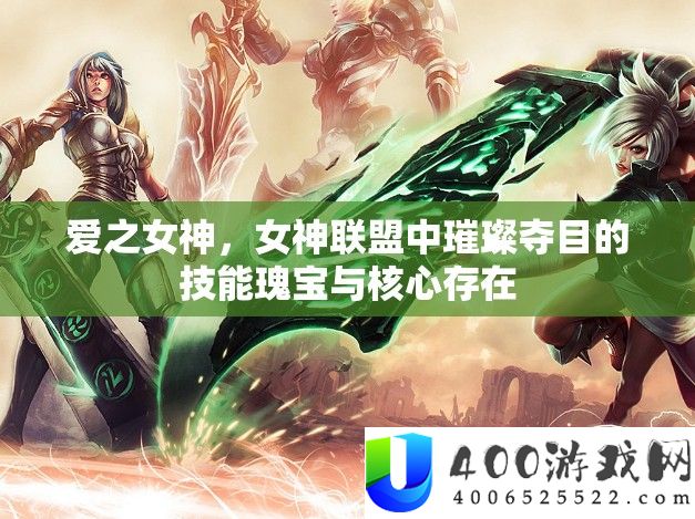 爱之女神，女神联盟中璀璨夺目的技能瑰宝与核心存在