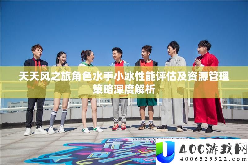 每天风之旅角色海员小冰机能评价及资本经管技巧深度分析
