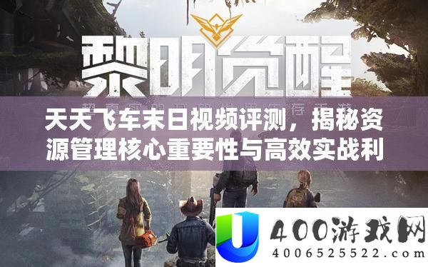 天天飞车末日视频评测，揭秘资源管理核心重要性与高效实战利用策略