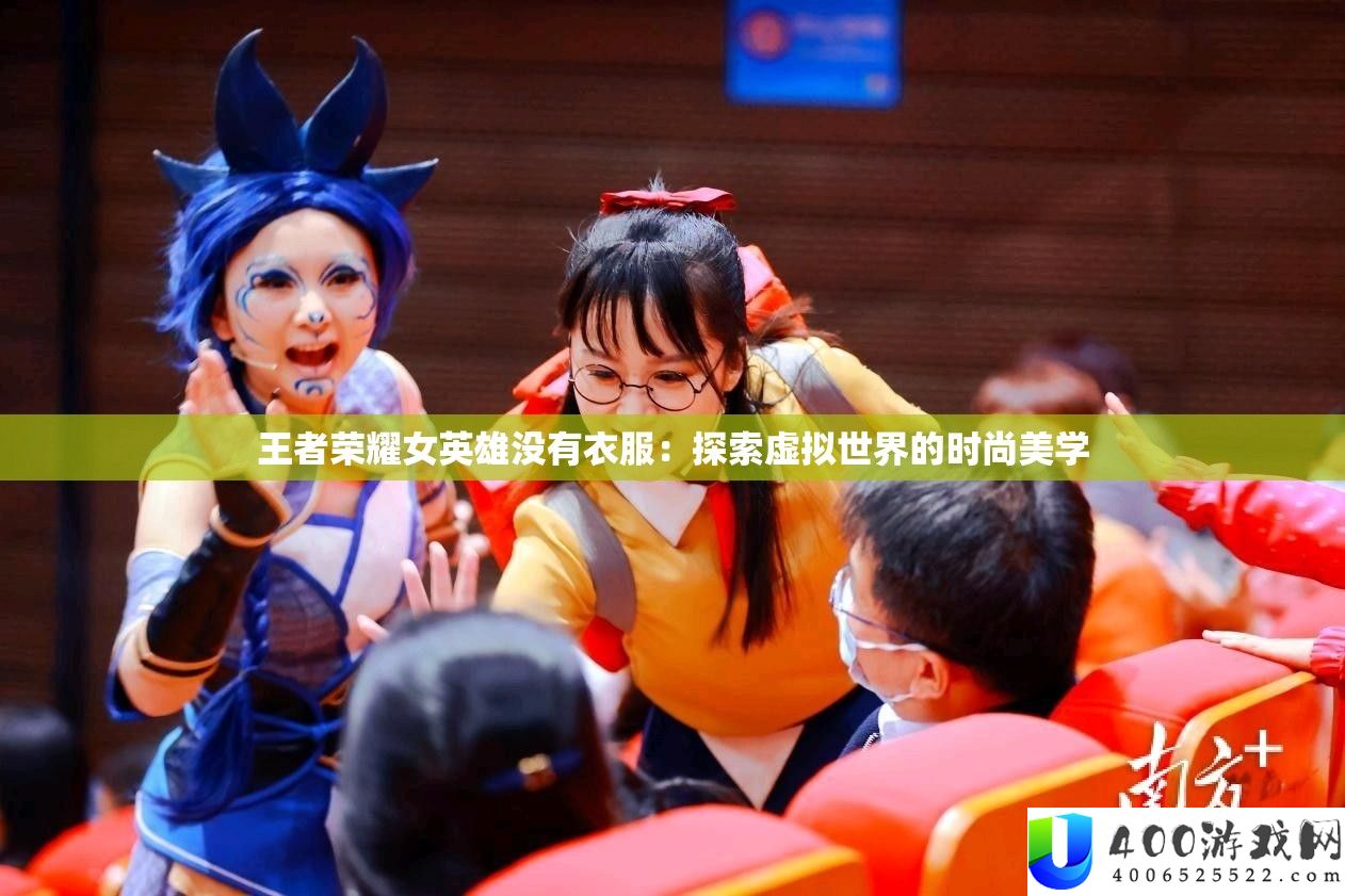 王者荣耀女英雄没有衣服：探索虚拟世界的时尚美学