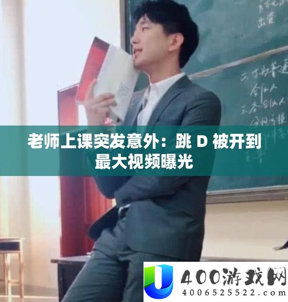 教师上课突发不测：跳 D 被开到最大视频暴光