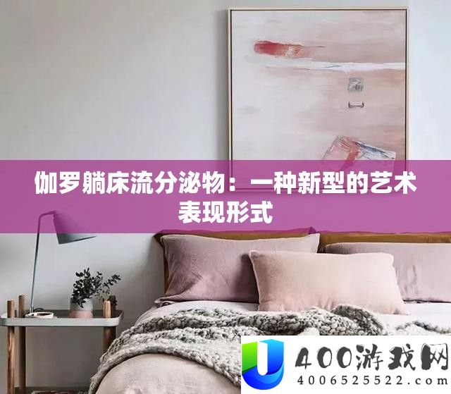 伽罗躺床流分泌物：一种新型的艺术表现形式