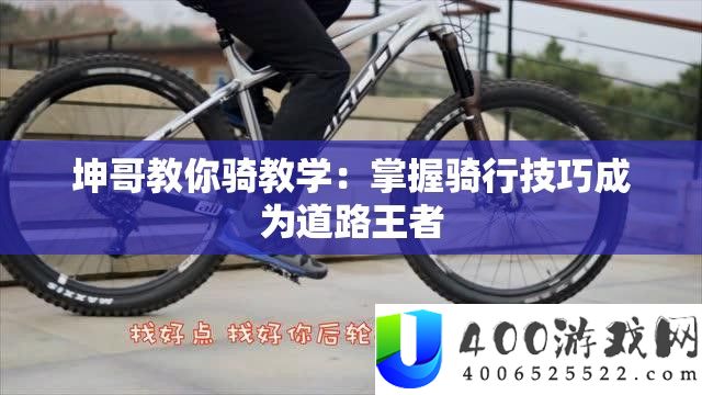 坤哥教你骑讲授：把握骑行技能成为路途王者