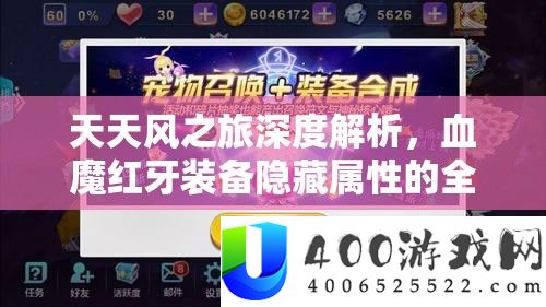 天天风之旅深度解析，血魔红牙装备隐藏属性的全面揭秘