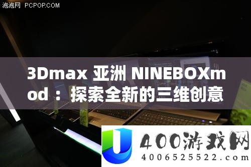 3Dmax 亚洲 NINEBOXmod ：索求全新的三维创意世界之旅