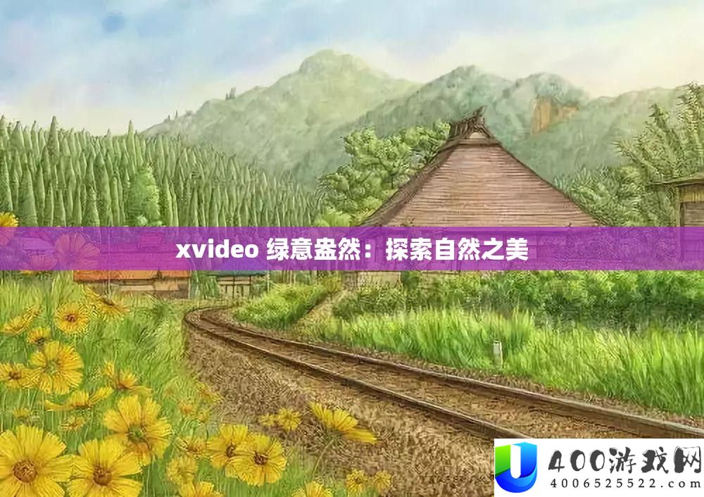 xvideo 绿意盎然：探索自然之美