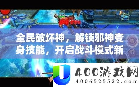 全民破坏神，解锁邪神变身技能，开启战斗模式新纪元，重塑战场格局